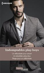 Icon image Indomptables play-boys: Un milliardaire pour amant - Un irrésistible séducteur - Piège pour un célibataire