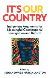 Icon image It's Our Country: Indigenous Arguments for Meaningful Constitutional Recognition and Reform