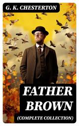 Icon image Father Brown (Complete Collection): 53 Murder Mysteries: The Scandal of Father Brown, The Donnington Affair & The Mask of Midas...