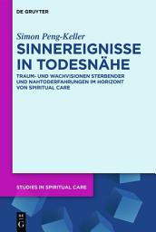 Icon image Sinnereignisse in Todesnähe: Traum- und Wachvisionen Sterbender und Nahtoderfahrungen im Horizont von Spiritual Care