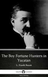 Icon image The Boy Fortune Hunters in Yucatan by L. Frank Baum - Delphi Classics (Illustrated)