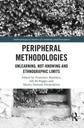 Icon image Peripheral Methodologies: Unlearning, Not-knowing and Ethnographic Limits