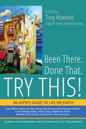 Icon image Been There. Done That. Try This!: An Aspie's Guide to Life on Earth