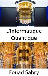 Icon image L'Informatique Quantique: Pourquoi est-il si difficile d'expliquer ce qu'est l'informatique quantique ?