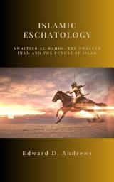 Icon image ISLAMIC ESCHATOLOGY: Awaiting Al-Mahdi—The Twelfth Imam and the Future of Islam