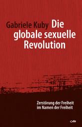 Icon image Die globale sexuelle Revolution: Zerstörung der Freiheit im Namen der Freiheit, Ausgabe 3