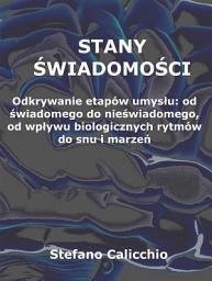 Icon image Stany świadomości: Odkrywanie etapów umysłu: od świadomego do nieświadomego, od wpływu biologicznych rytmów do snu i marzeń