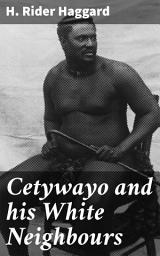 Icon image Cetywayo and his White Neighbours: Remarks on Recent Events in Zululand, Natal, and the Transvaal