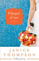 Icon image A Bouquet of Love (Weddings by Design Book #4): A Novel