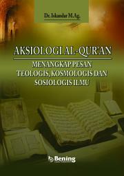 Icon image Aksiologi Al-Qur’an Menangkap Pesan Teologis, Kosmologis dan Sosiologis Ilmu