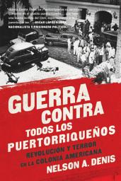 Icon image Guerra Contra Todos los Puertorriqueños: Revolución y Terror en la Colonia Americana