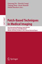 Icon image Patch-Based Techniques in Medical Imaging: First International Workshop, Patch-MI 2015, Held in Conjunction with MICCAI 2015, Munich, Germany, October 9, 2015, Revised Selected Papers