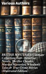 Icon image BRITISH MYSTERIES Ultimate Collection: 560+ Detective Novels, Thriller Classics, Murder Mysteries, Whodunit Tales & True Crime Stories (Illustrated Edition)