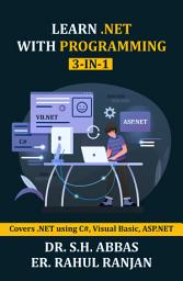 Icon image LEARN .NET WITH PROGRAMMING ( 3-in-1 ): Covers .NET using C#, Visual Basic ASP.NET