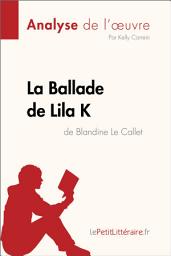 Icon image La Ballade de Lila K de Blandine Le Callet (Analyse de l'oeuvre): Analyse complète et résumé détaillé de l'oeuvre