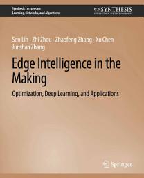 Icon image Edge Intelligence in the Making: Optimization, Deep Learning, and Applications