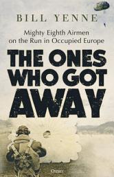 Icon image The Ones Who Got Away: Mighty Eighth Airmen on the Run in Occupied Europe