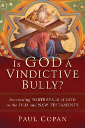 Icon image Is God a Vindictive Bully?: Reconciling Portrayals of God in the Old and New Testaments