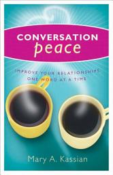 Icon image Conversation Peace: Improving Your Relationships One Word at a Time