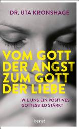 Icon image Vom Gott der Angst zum Gott der Liebe: Wie uns ein positives Gottesbild stärkt