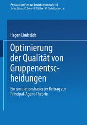 Icon image Optimierung der Qualität von Gruppenentscheidungen: Ein simulationsbasierter Beitrag zur Principal-Agent-Theorie