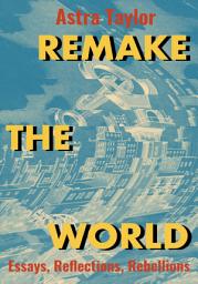 Icon image Remake the World: Essays, Reflections, Rebellions