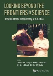 Icon image Looking Beyond The Frontiers Of Science: Dedicated To The 80th Birthday Of Kk Phua