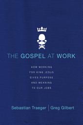 Icon image The Gospel at Work: How Working for King Jesus Gives Purpose and Meaning to Our Jobs