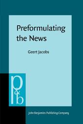 Icon image Preformulating the News: An analysis of the metapragmatics of press releases