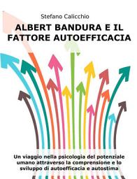 Icon image Albert Bandura e il fattore autoefficacia: Un viaggio nella psicologia del potenziale umano attraverso la comprensione e lo sviluppo di autoefficacia e autostima