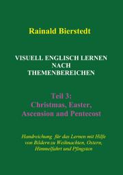 Icon image Visuell Englisch lernen nach Themenbereichen. Teil 3: Handreichung für das Lernen mit Hilfe von Bildern zu den Themen Christmas, Easter, Ascension (Himmelfahrt) und Pentecost (Pfingsten)