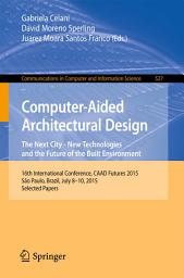 Icon image Computer-Aided Architectural Design: The Next City – New Technologies and the Future of the Built Environment: 16th International Conference, CAAD Futures 2015, São Paulo, Brazil, July 8-10, 2015. Selected Papers