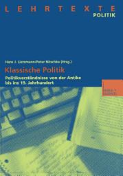 Icon image Klassische Politik: Politikverständnisse von der Antike bis ins 19. Jahrhundert