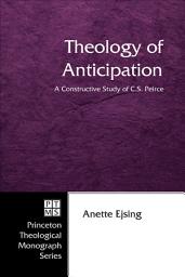 Icon image Theology of Anticipation: A Constructive Study of C. S. Peirce