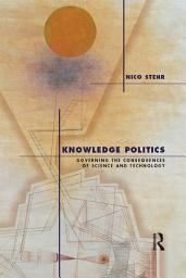 Icon image Knowledge Politics: Governing the Consequences of Science and Technology