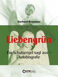 Icon image Liebengrün: Ein Schutzengel sagt aus - Autobiografie