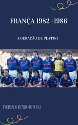 Icon image França 1982-1986: A Geração de Platini