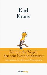 Icon image Karl Kraus: Ich bin der Vogel, den sein Nest beschmutzt: Aphorismen, Sprüche und Widersprüche