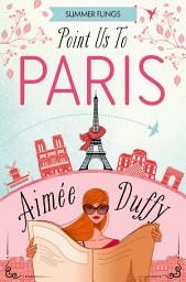 Icon image Point Us to Paris (Summer Flings, Book 3)