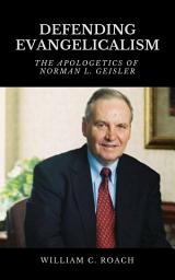 Icon image DEFENDING EVANGELICALISM: The Apologetics of Norman L. Geisler