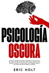 Icon image Psicología oscura: Domina la manipulación humana utilizando el control mental, las técnicas de PNL encubierta y la persuasión subliminal para aprender a analizar a las personas con el lenguaje corporal, las técnicas de lectura rápida y la hipnosis.