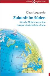 Icon image Zukunft im Süden: Wie die Mittelmeerunion Europa wiederbeleben kann