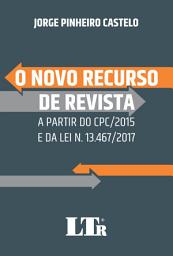 Icon image O Novo Recurso de Revista: A partir do CPC/2015 e da Lei nº 13467/2017