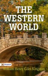 Icon image The Western World: The Western World: William Henry Giles Kingston's Frontier Tales - Adventures in the Wild West