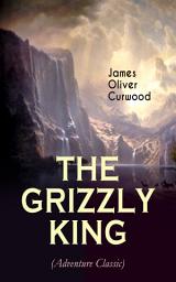 Icon image THE GRIZZLY KING (Adventure Classic): A Romance of the Wild