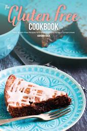 Icon image The Gluten-Free Cookbook: Tasty Gluten-Free Recipes for A Free-From Diet Without Compromises