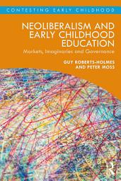 Icon image Neoliberalism and Early Childhood Education: Markets, Imaginaries and Governance