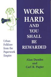 Icon image Work Hard and You Shall Be Rewarded: Urban Folklore from the Paperwork Empire