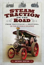 Icon image Steam Traction on the Road: From Trevithick to Sentinel: 150 Years of Design & Development