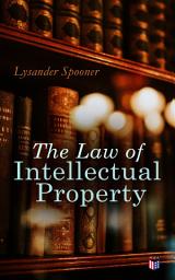 Icon image The Law of Intellectual Property: The Rights of Authors and Inventors to a Perpetual Property in their Ideas